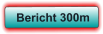 Bericht 300m